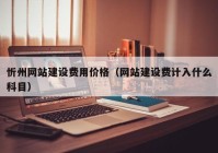 忻州网站建设费用价格（网站建设费计入什么科目）