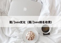 厦门seo优化（厦门seo排名收费）