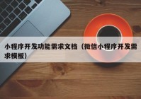 小程序开发功能需求文档（微信小程序开发需求模板）