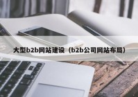 大型b2b网站建设（b2b公司网站布局）