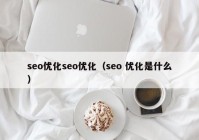 seo优化seo优化（seo 优化是什么）