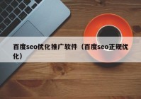 百度seo优化推广软件（百度seo正规优化）