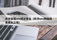 长沙百度seo优化排名（长沙seo网站排名优化公司）