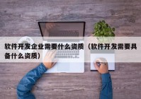 软件开发企业需要什么资质（软件开发需要具备什么资质）