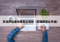 灵溪网站建设哪家公司好（灵溪网怎么开通）