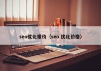 seo优化报价（seo 优化价格）