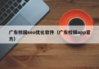 广东校园seo优化软件（广东校园app官方）