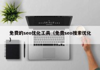 免费的seo优化工具（免费seo搜索优化）