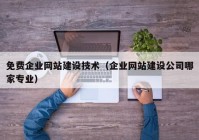 免费企业网站建设技术（企业网站建设公司哪家专业）